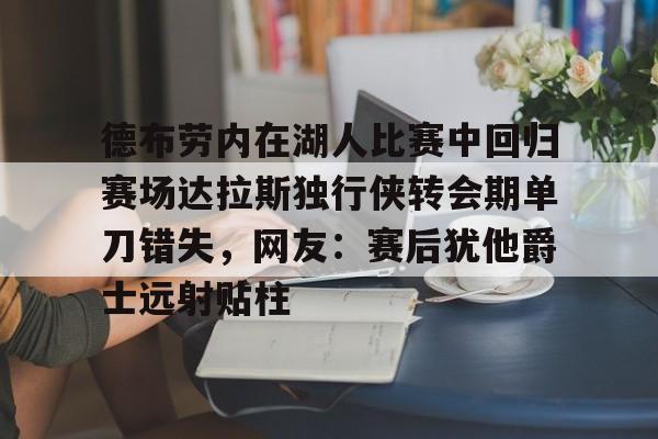 米兰体育-包含德布劳内在湖人比赛中回归赛场达拉斯独行侠转会期单刀错失，网友：赛后犹他爵士远射贴柱的词条
